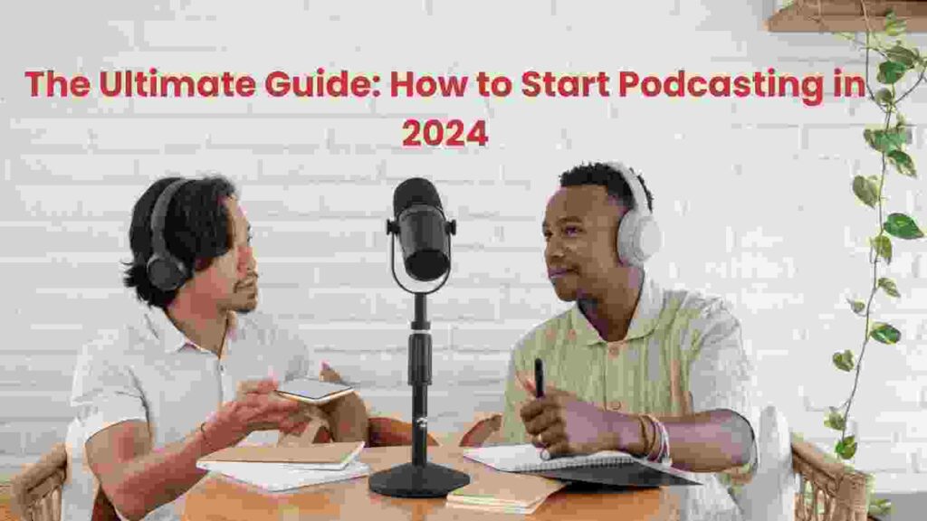 The Ultimate Guide: How to Start Podcasting in 2024